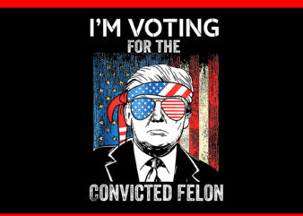 I’m Voting For The Convicted Felon Flag PNG t shirt design for sale