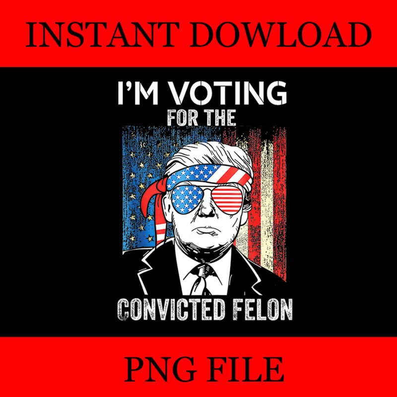 I’m Voting For The Convicted Felon Flag PNG