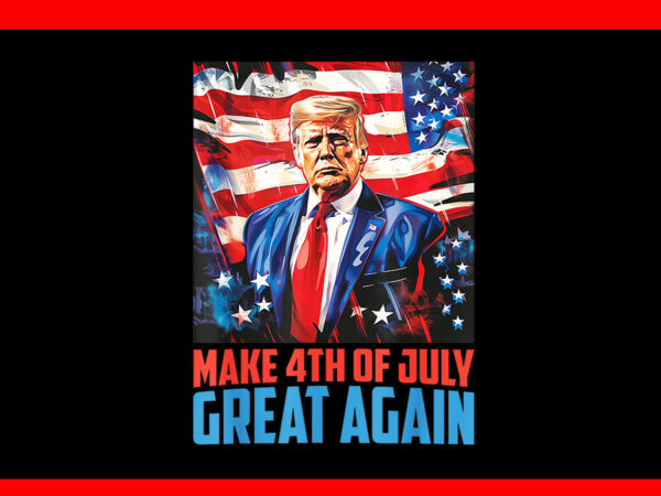 Make 4th of july great again png, trump 2024 independence day png t shirt designs for sale