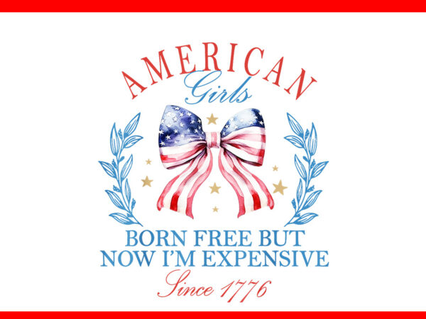 Born free but now i’m expensive since 1776 png t shirt template