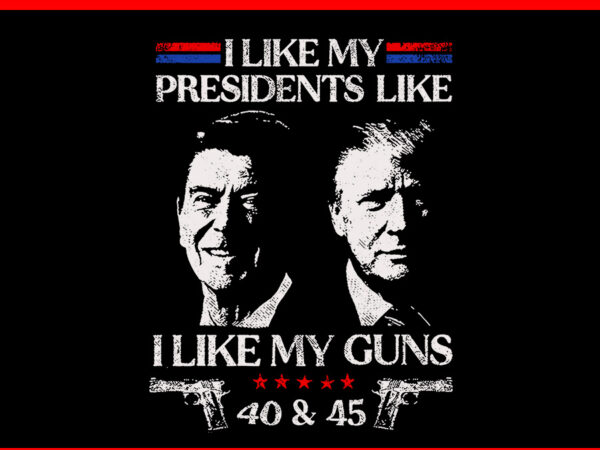 I like my presidents like i like my guns 40 45 svg t shirt design for sale