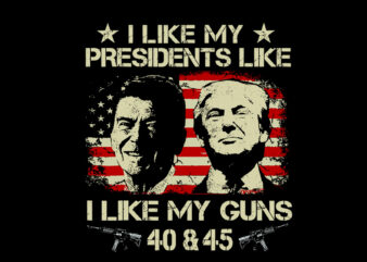 I Like My Presidents like I Like My Guns 40 45 SVG