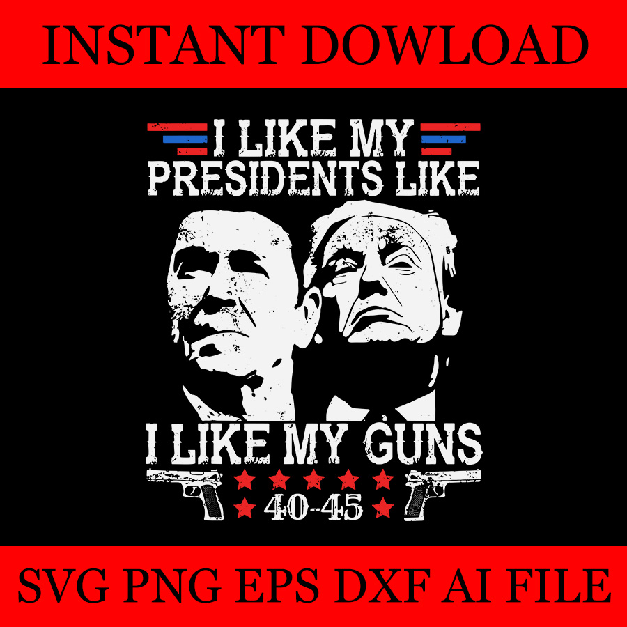 I Like My Presidents like I Like My Guns 40 45 SVG - Buy t-shirt designs