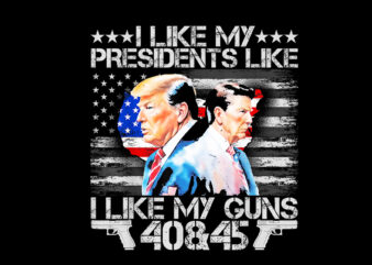 I Like My Presidents Like I Like My Guns 40 45 PNG