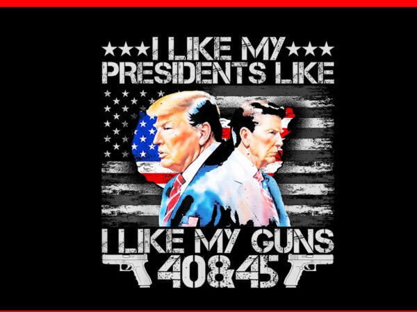 I like my presidents like i like my guns 40 45 png t shirt design for sale