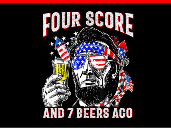 Four score and 7 beers ago 4th of july drinking beer patriot png t shirt graphic design