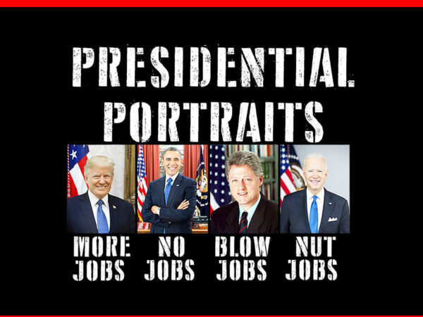 Presidential portraits trump more jobs obama no jobs bush png t shirt illustration