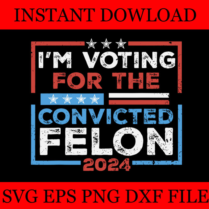 I’m Voting For A Convicted Felon 2024 SVG