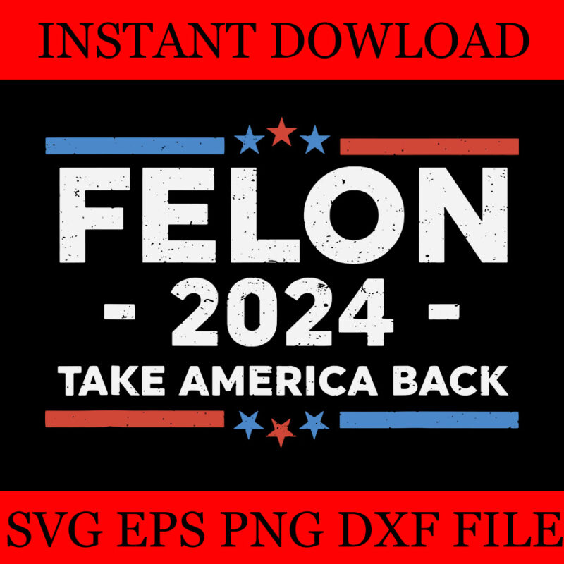 Felon 2024 take America Back SVG