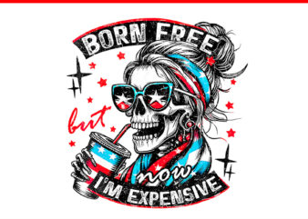 Born Free But Now I’m Expensive Girl 4th Of July Skeleton PNG