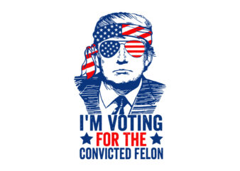 I’m Voting For The Convicted Felon Trump SVG t shirt design for sale