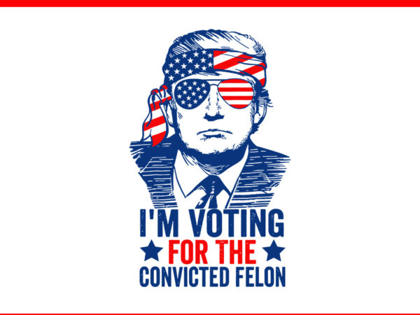 I’m voting for the convicted felon trump svg t shirt design for sale
