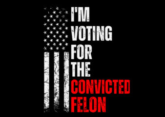 I Am Voting for the Convicted Felon Trump 2024 American Flag SVG t shirt design for sale