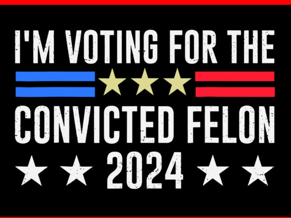 I am voting for the convicted felon 2024 trump svg t shirt design for sale