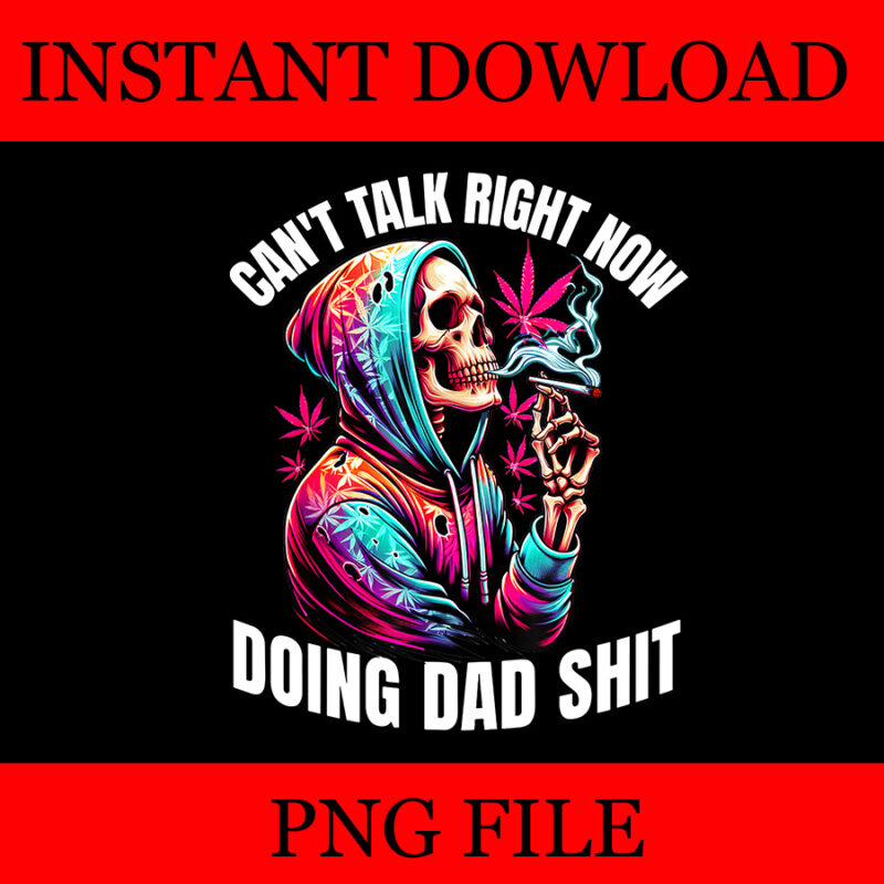 Can’t Talk Right Now Doing Dad Shits Marijuana Weed PNG