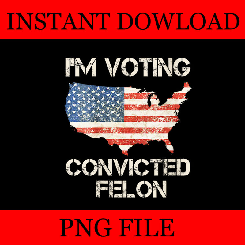 I’m Voting For The Convicted Felon Flag PNG