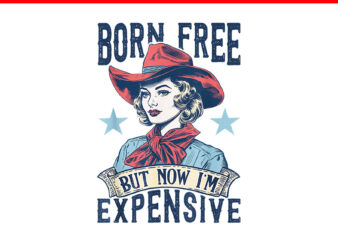 Born Free But Now I’m Expensive Retro 4th Of July Patriotic PNG