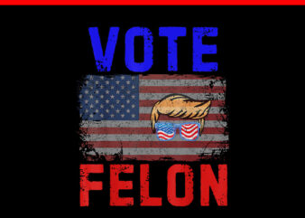 vote felon trump 2024 45 and 47 PNG