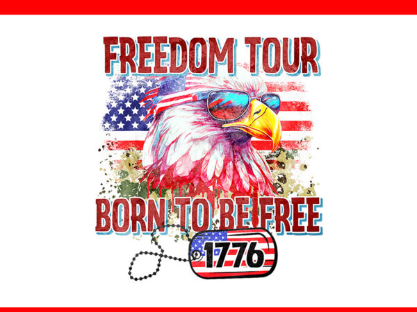 Freedom born free tour 1776 bald eagle png t shirt graphic design