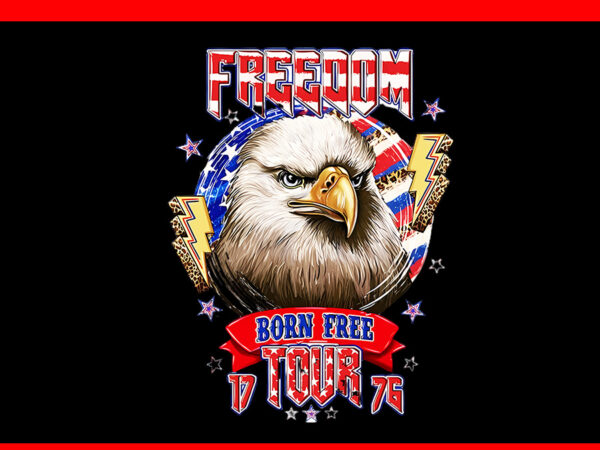 Freedom tour 1776 born free bald eagle patriotic png t shirt graphic design