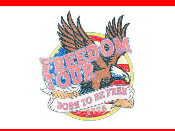 Freedom tour 1776 born free bald eagle png t shirt graphic design