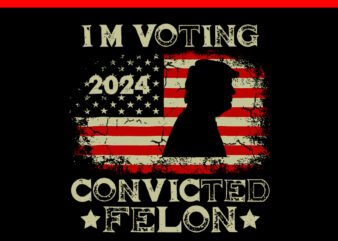 I’m Voting For The Convicted Felon Flag SVG