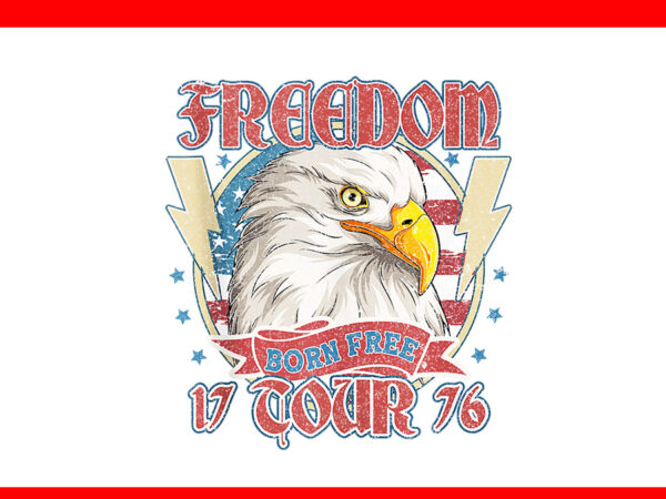 Freedom tour born to be free 4th of july 1776 eagle png, trump 4th of july png t shirt graphic design