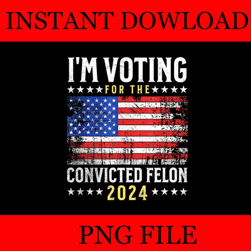 I’m Voting Convicted Felon 2024 Flag PNG