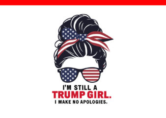 I’m Still A Trump Girl I Make No Apologies SVG t shirt design for sale