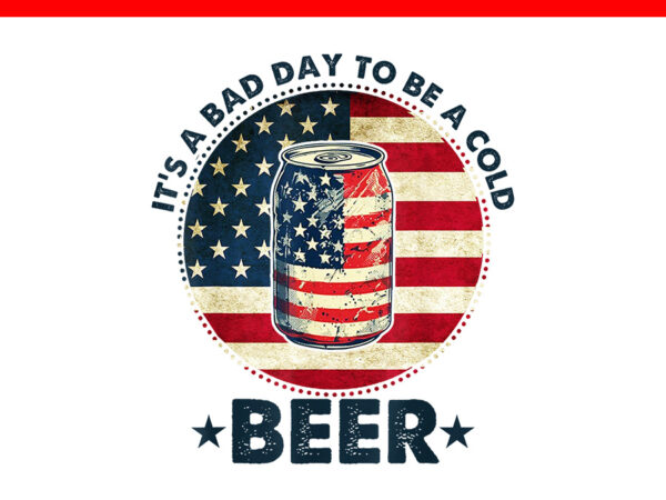 It’s a bad day to be a cold beer vintage us flag 4th of july png t shirt design for sale
