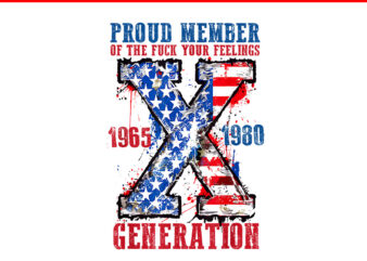 Proud Member Of The Fuck Your Feelings Generation X PNG