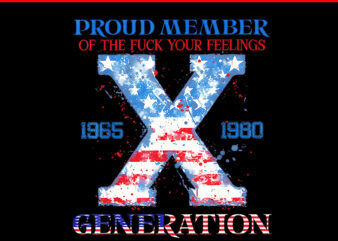 Proud Member Of The Fuck Your Feelings Generation X PNG