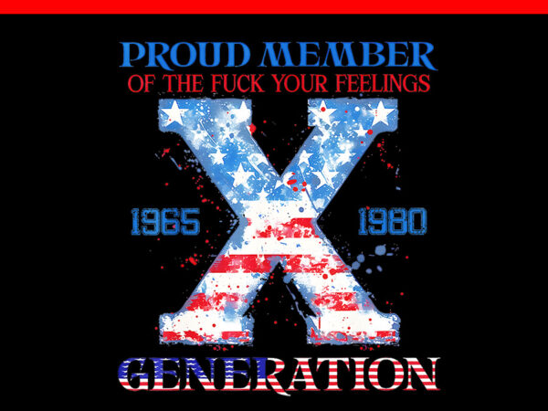 Proud member of the fuck your feelings generation x png t shirt illustration