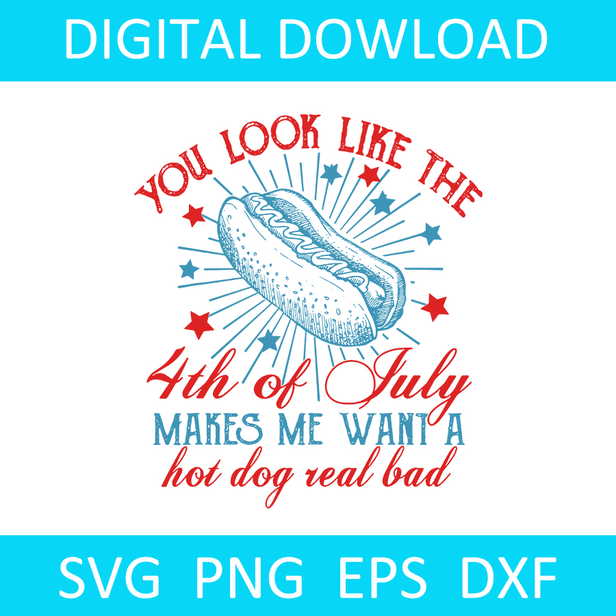 You Look Like 4th Of July Makes Me Want a Hot Dog Real Bad SVG - Buy t ...