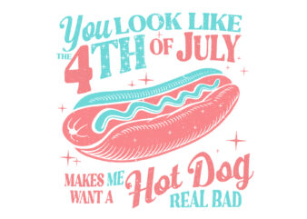 You Look Like The 4th Of July Hot Dog SVG, Hot Dog 4th Of July SVG t shirt design template