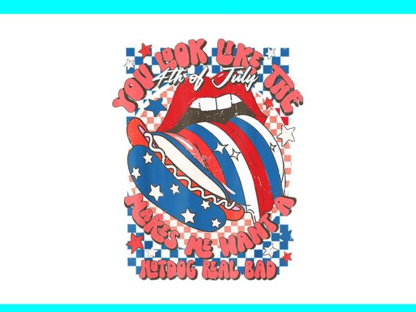 You look like the 4th of july make me want a hotdog real bad png t shirt design template