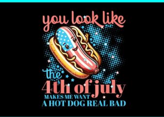 You Look Like The 4Th Of July Make Me Want A Hotdog Real Bad PNG t shirt design template