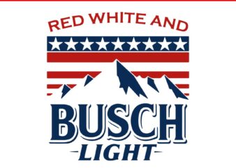 Red White and Busch Light 4th of July SVG, Independence Day SVG, Red White and Busch Light SVG t shirt design online