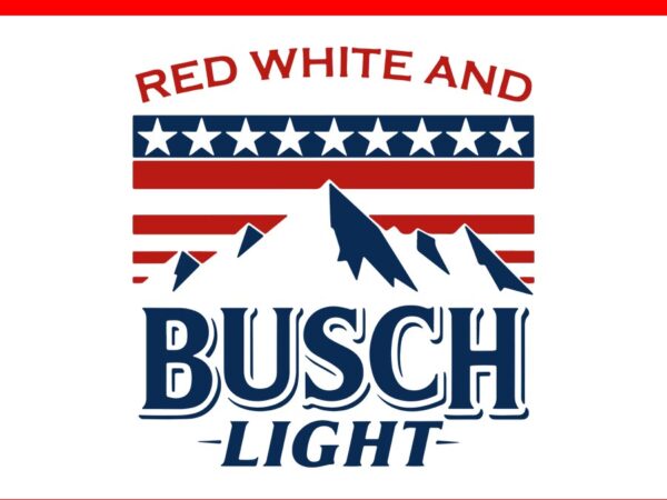 Red white and busch light 4th of july svg, independence day svg, red white and busch light svg t shirt design online