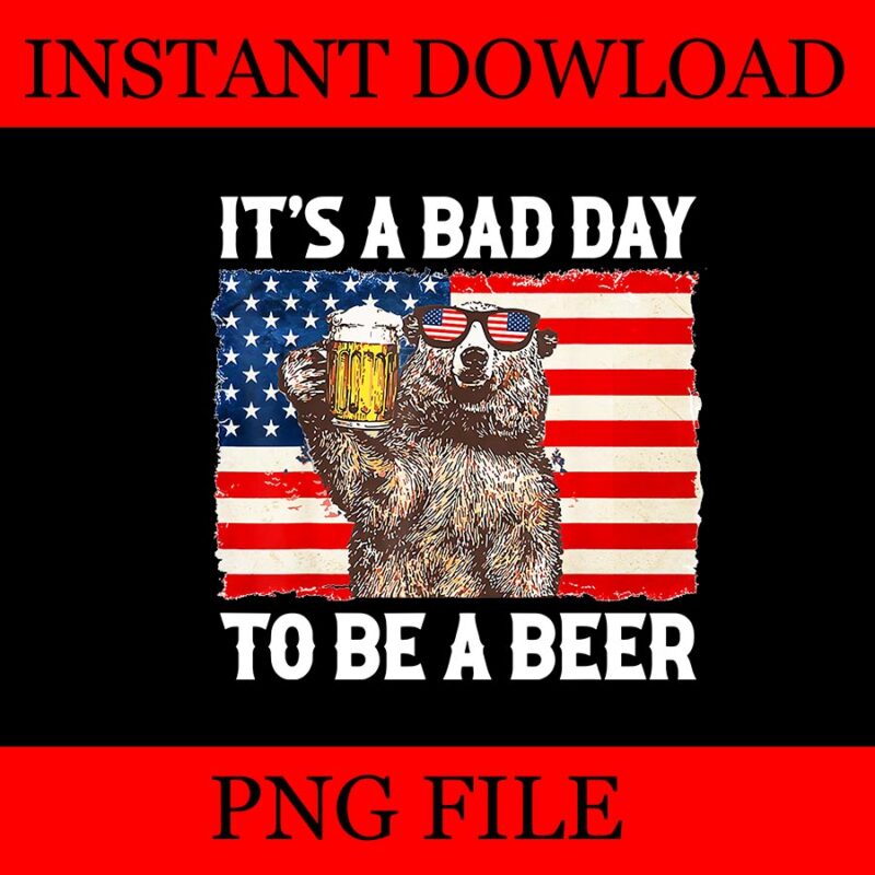 It’s A Bad Day To Be A Beer PNG, Beer 4th Of July PNG