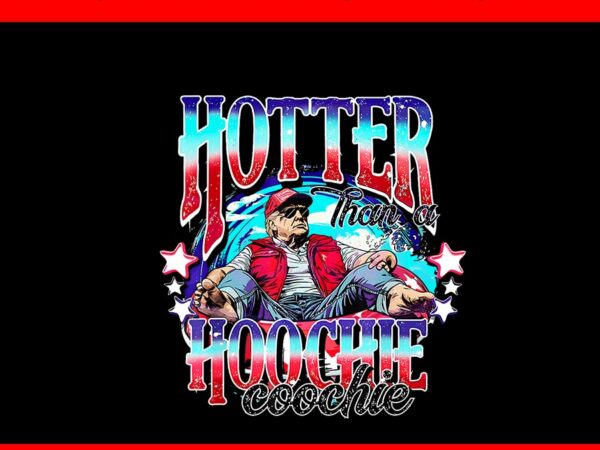 Hotter than a hoochie coochie trump png graphic t shirt