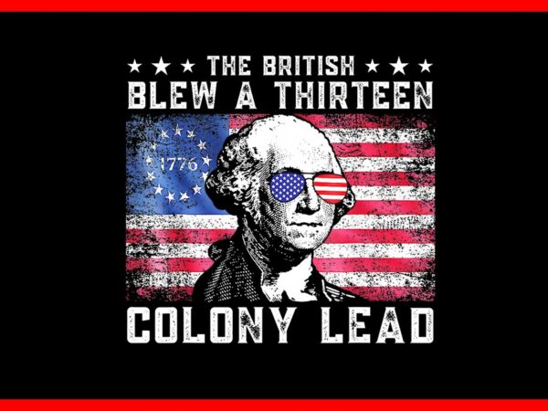 The british blew a thirteen colony lead 4th of july png t shirt designs for sale