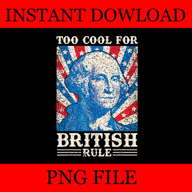 Too Cool For British Rule 4th Of July Independence Day PNG