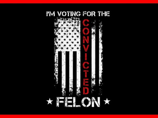 I’m voting for the convicted felon svg, trump convicted felon svg t shirt design for sale