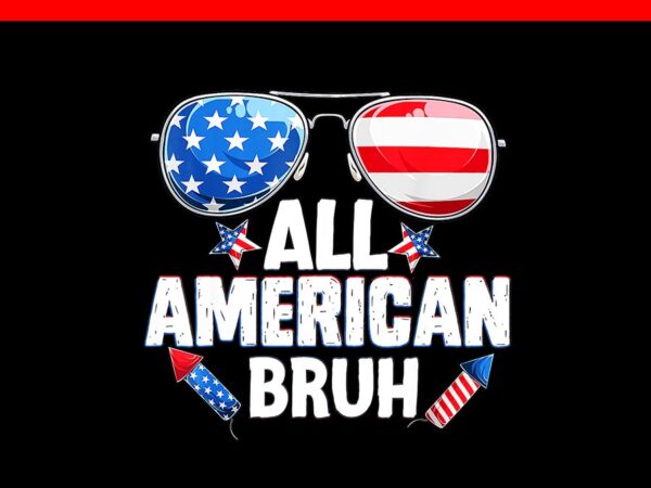 All american bruh fourth of july png, 4th of july png t shirt vector