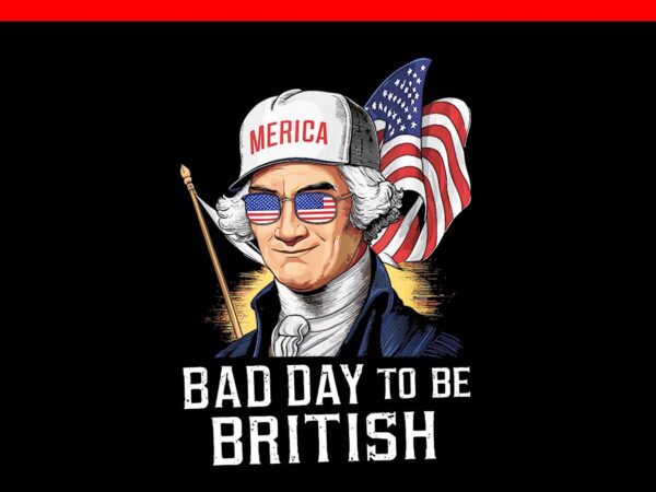 Bad day to be british patriotic george washington png t shirt template