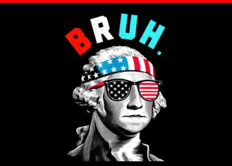 Bruh George Washington 4th of July 2024 PNG, Bruh 4TH Of July PNG t shirt template