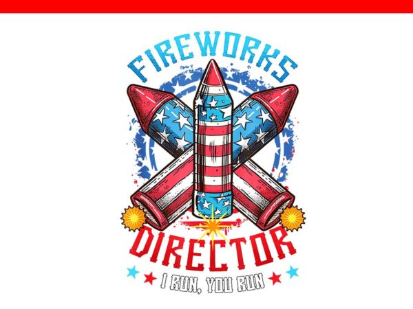 Fireworks director i run you run 4th of july independence png t shirt graphic design