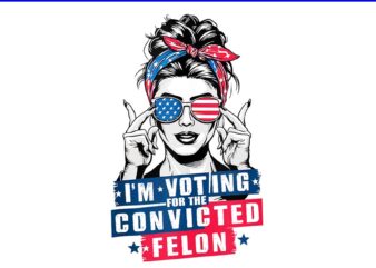 Messy Bun I’m Voting For The Convicted Felon PNG t shirt designs for sale