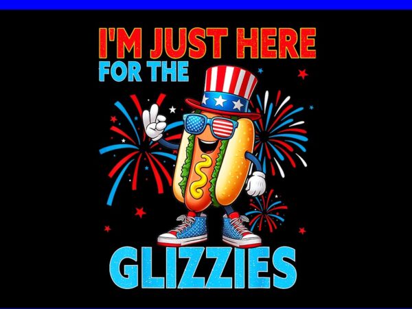 I’m just here for the glizzies hot dog png, hot dog 4th of july png t shirt design for sale